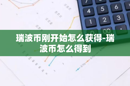 瑞波币刚开始怎么获得-瑞波币怎么得到