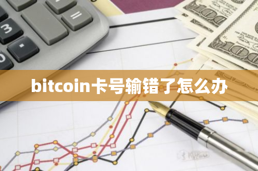 bitcoin卡号输错了怎么办-第1张图片-智财锋资讯网