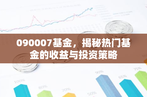 090007基金，揭秘热门基金的收益与投资策略-第1张图片-智财锋资讯网
