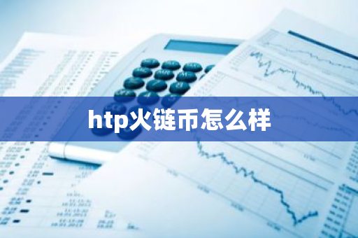 htp火链币怎么样-第1张图片-智财锋资讯网