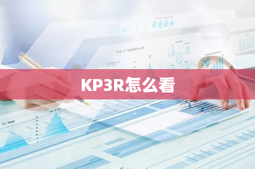 KP3R怎么看-第1张图片-智财锋资讯网