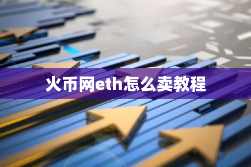 火币网eth怎么卖教程-第1张图片-智财锋资讯网