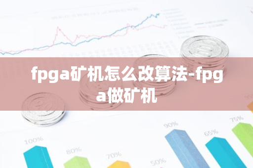 fpga矿机怎么改算法-fpga做矿机
