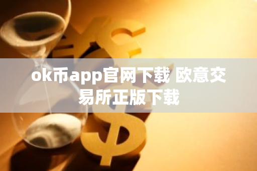 ok币app官网下载 欧意交易所正版下载-第1张图片-智财锋资讯网