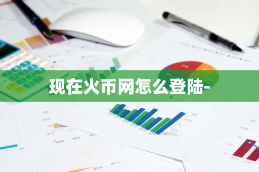 现在火币网怎么登陆-