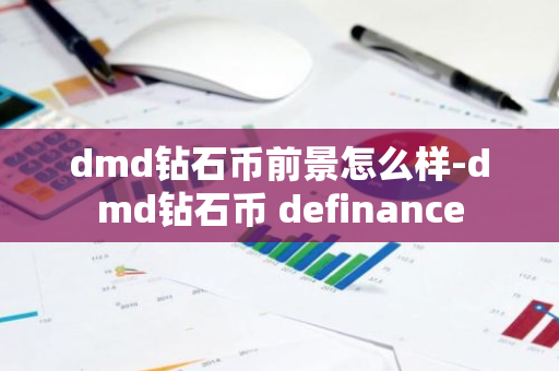 dmd钻石币前景怎么样-dmd钻石币 definance