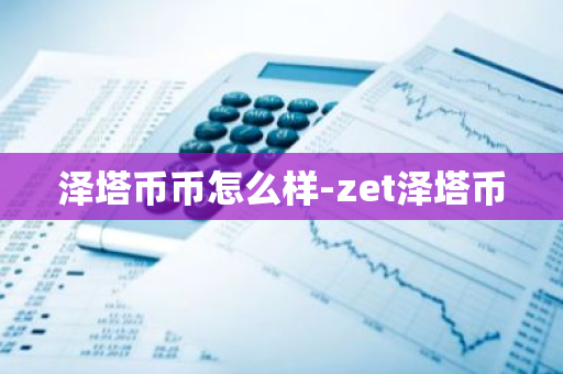 泽塔币币怎么样-zet泽塔币