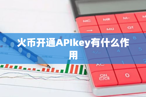 火币开通APIkey有什么作用