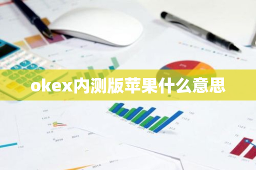 okex内测版苹果什么意思-第1张图片-智财锋资讯网 okex内测版苹果什么意思-第1张图片-智财锋资讯网