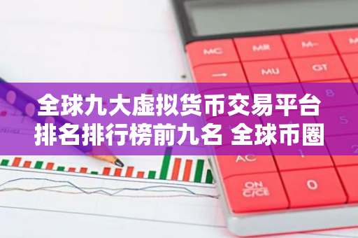 全球九大虚拟货币交易平台排名排行榜前九名 全球币圈九大交易平台-第1张图片-智财锋资讯网