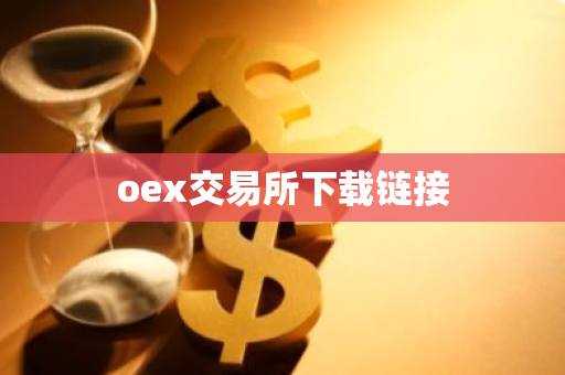 oex交易所下载链接-第1张图片-智财锋资讯网