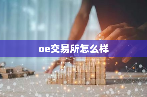 oe交易所怎么样-第1张图片-智财锋资讯网 oe交易所怎么样-第1张图片-智财锋资讯网