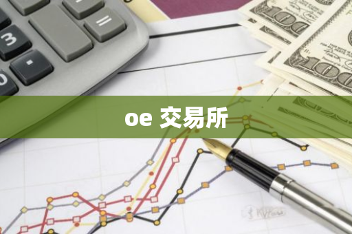 oe 交易所-第1张图片-智财锋资讯网 oe 交易所-第1张图片-智财锋资讯网