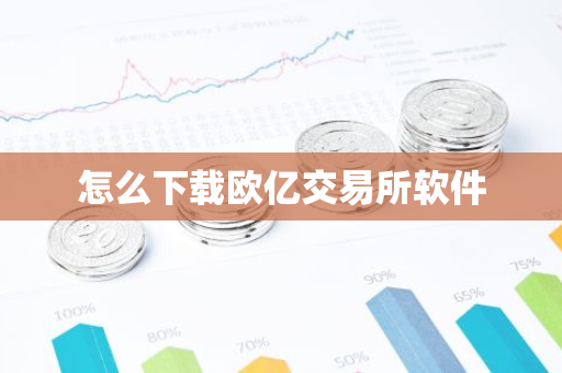 怎么下载欧亿交易所软件-第1张图片-智财锋资讯网 怎么下载欧亿交易所软件-第1张图片-智财锋资讯网
