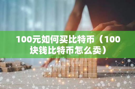 100元如何买比特币(100块钱比特币怎么卖)-第1张图片-智财锋资讯网 100元如何买比特币(100块钱比特币怎么卖)-第1张图片-智财锋资讯网