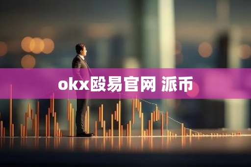 okx殴易官网 派币