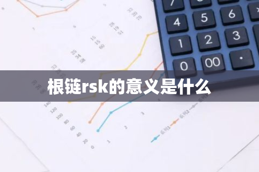 根链rsk的意义是什么-第1张图片-智财锋资讯网 根链rsk的意义是什么-第1张图片-智财锋资讯网