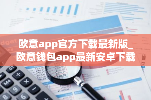 欧意app官方下载最新版_欧意钱包app最新安卓下载-第1张图片-智财锋资讯网 欧意app官方下载最新版_欧意钱包app最新安卓下载-第1张图片-智财锋资讯网