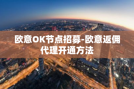 欧意OK节点招募-欧意返佣代理开通方法-第1张图片-智财锋资讯网