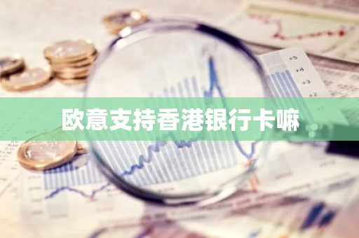 欧意支持香港银行卡嘛-第1张图片-智财锋资讯网