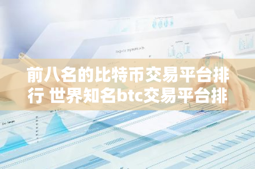 前八名的比特币交易平台排行 世界知名btc交易平台排名前8-第1张图片-智财锋资讯网 前八名的比特币交易平台排行 世界知名btc交易平台排名前8-第1张图片-智财锋资讯网