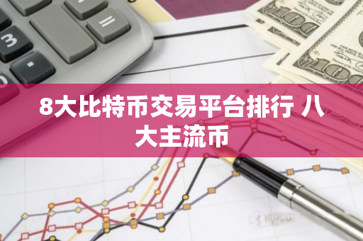 8大比特币交易平台排行 八大主流币-第1张图片-智财锋资讯网 8大比特币交易平台排行 八大主流币-第1张图片-智财锋资讯网