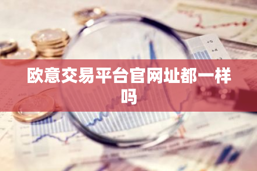 欧意交易平台官网址都一样吗-第1张图片-智财锋资讯网