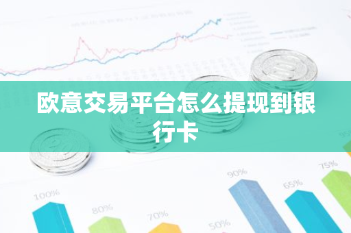 欧意交易平台怎么提现到银行卡-第1张图片-智财锋资讯网