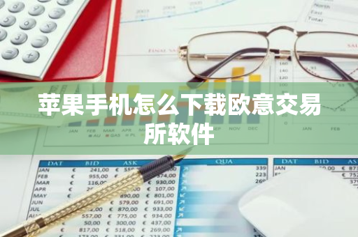 苹果手机怎么下载欧意交易所软件-第1张图片-智财锋资讯网