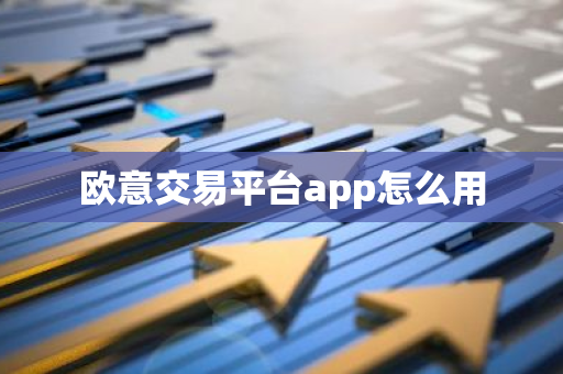 欧意交易平台app怎么用