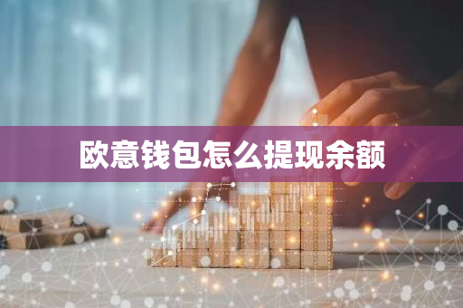 欧意钱包怎么提现余额