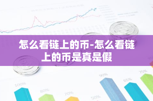 怎么看链上的币-怎么看链上的币是真是假-第1张图片-智财锋资讯网 怎么看链上的币-怎么看链上的币是真是假-第1张图片-智财锋资讯网