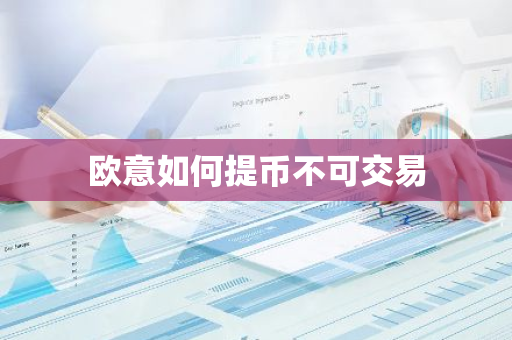 欧意如何提币不可交易-第1张图片-智财锋资讯网