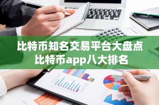 比特币知名交易平台大盘点 比特币app八大排名-第1张图片-智财锋资讯网