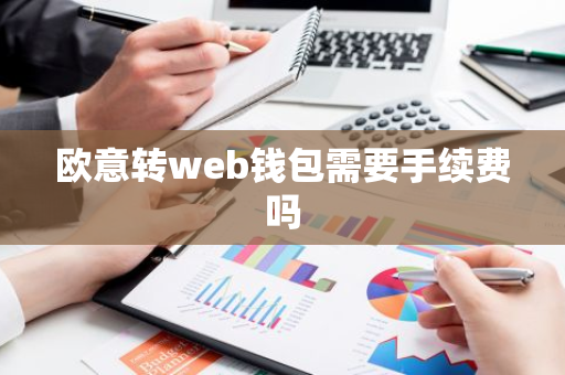 欧意转web钱包需要手续费吗