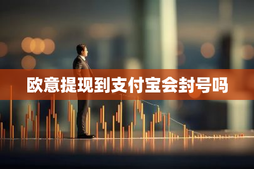 欧意提现到支付宝会封号吗