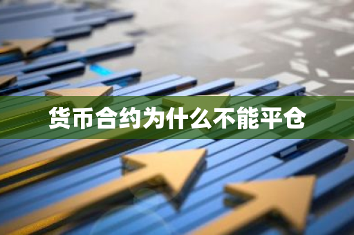 货币合约为什么不能平仓