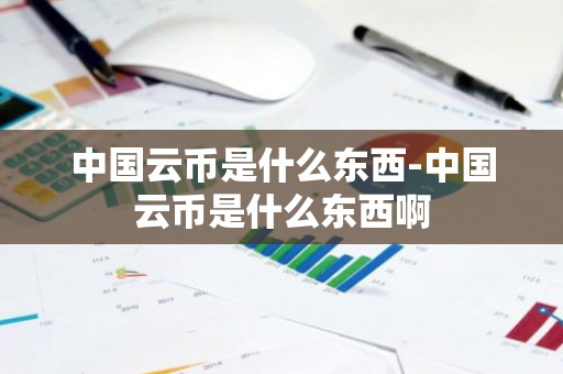 中国云币是什么东西-中国云币是什么东西啊