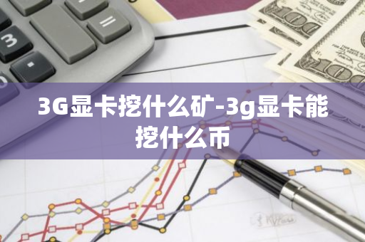 3G显卡挖什么矿-3g显卡能挖什么币