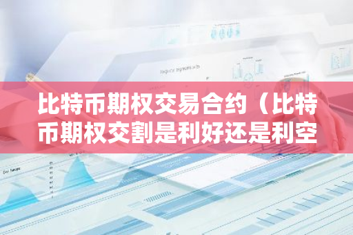 比特币期权交易合约(比特币期权交割是利好还是利空)-第1张图片-智财锋资讯网 比特币期权交易合约(比特币期权交割是利好还是利空)-第1张图片-智财锋资讯网