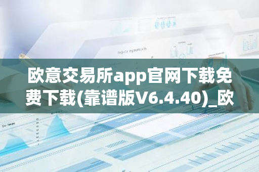 欧意交易所app官网下载免费下载(靠谱版V6.4.40)_欧艺usdt-第1张图片-智财锋资讯网 欧意交易所app官网下载免费下载(靠谱版V6.4.40)_欧艺usdt-第1张图片-智财锋资讯网