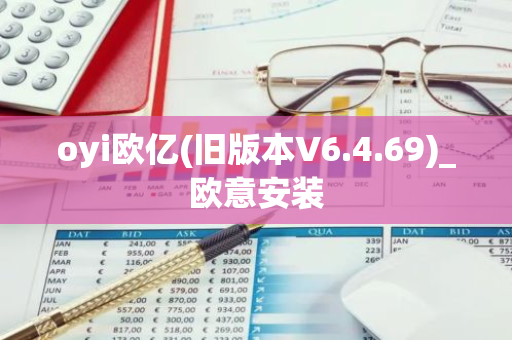 oyi欧亿(旧版本V6.4.69)_欧意安装-第1张图片-智财锋资讯网 oyi欧亿(旧版本V6.4.69)_欧意安装-第1张图片-智财锋资讯网