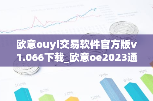 欧意ouyi交易软件官方版v1.066下载_欧意oe2023通用版下载-第1张图片-智财锋资讯网