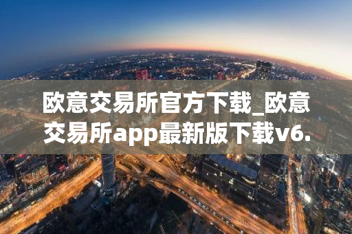 欧意交易所官方下载_欧意交易所app最新版下载v6.1.6-第1张图片-智财锋资讯网
