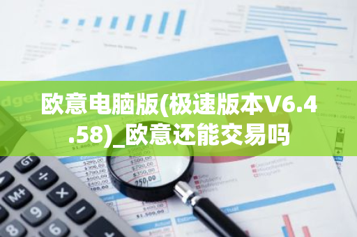 欧意电脑版(极速版本V6.4.58)_欧意还能交易吗-第1张图片-智财锋资讯网