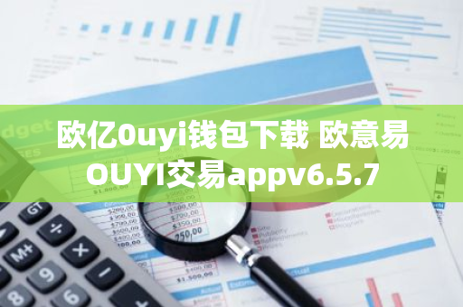 欧亿0uyi钱包下载 欧意易OUYI交易appv6.5.7-第1张图片-智财锋资讯网