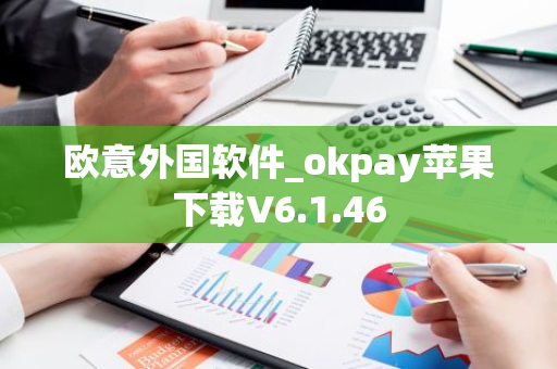 欧意外国软件_okpay苹果下载V6.1.46-第1张图片-智财锋资讯网