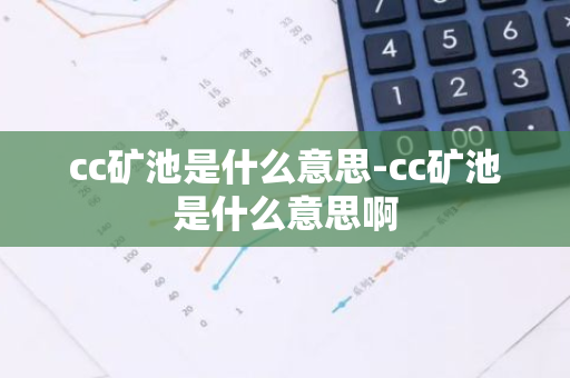 cc矿池是什么意思-cc矿池是什么意思啊