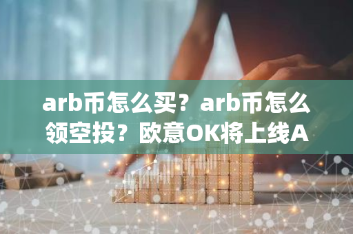 arb币怎么买?arb币怎么领空投?欧意OK将上线Arbitrum(ARB)-第1张图片-智财锋资讯网 arb币怎么买?arb币怎么领空投?欧意OK将上线Arbitrum(ARB)-第1张图片-智财锋资讯网