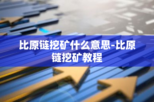 比原链挖矿什么意思-比原链挖矿教程